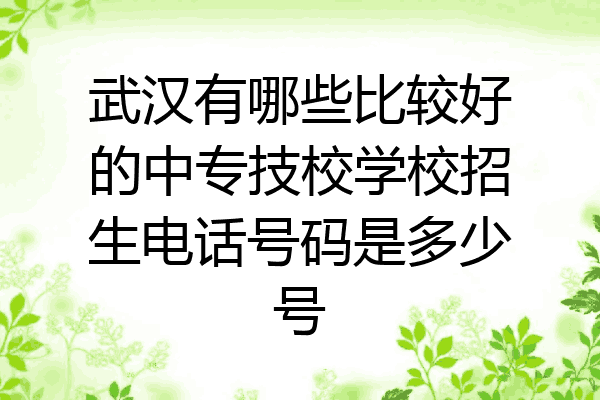 武汉有哪些比较好的中专技校学校招生电话号码是多少号