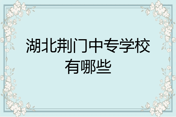 湖北荆门中专学校有哪些