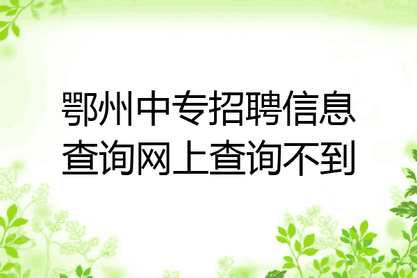 鄂州中专招聘信息查询网上查询不到