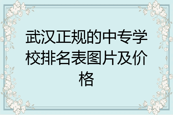 武汉正规的中专学校排名表图片及价格