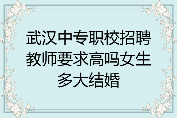 武汉中专职校招聘教师要求高吗女生多大结婚