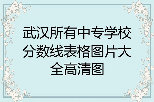 武汉所有中专学校分数线表格图片大全高清图