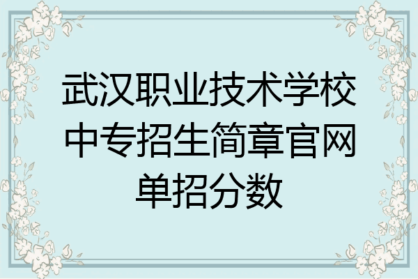 武汉职业技术学校中专招生简章官网单招分数