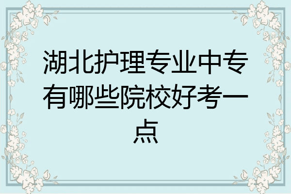 湖北护理专业中专有哪些院校好考一点