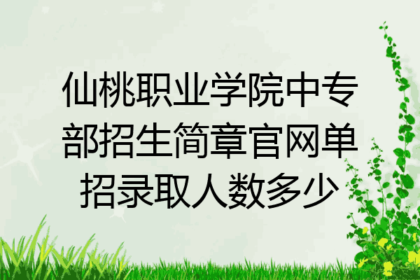 仙桃职业学院中专部招生简章官网单招录取人数多少