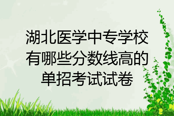 湖北医学中专学校有哪些分数线高的单招考试试卷