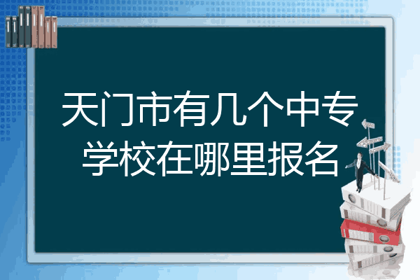 天门市有几个中专学校在哪里报名
