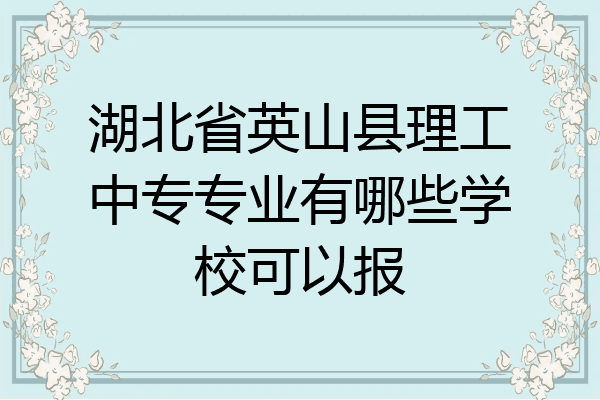 湖北省英山县理工中专专业有哪些学校可以报