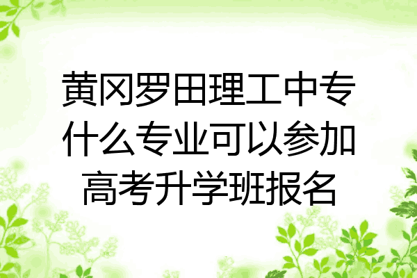 黄冈罗田理工中专什么专业可以参加高考升学班报名