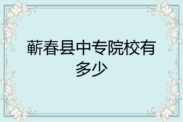 蕲春县中专院校有多少