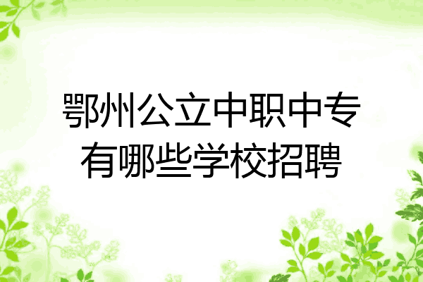 鄂州公立中职中专有哪些学校招聘