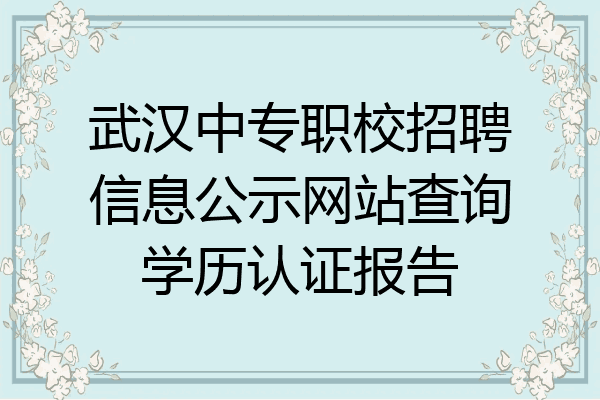 武汉中专职校招聘信息公示网站查询学历认证报告