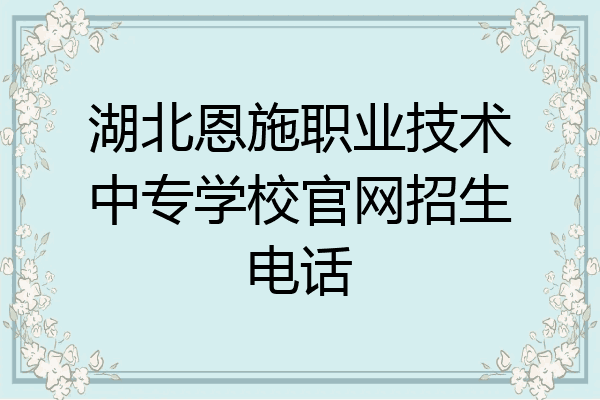湖北恩施职业技术中专学校官网招生电话