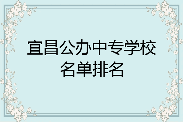 宜昌公办中专学校名单排名