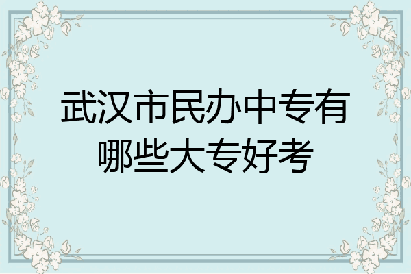 武汉市民办中专有哪些大专好考