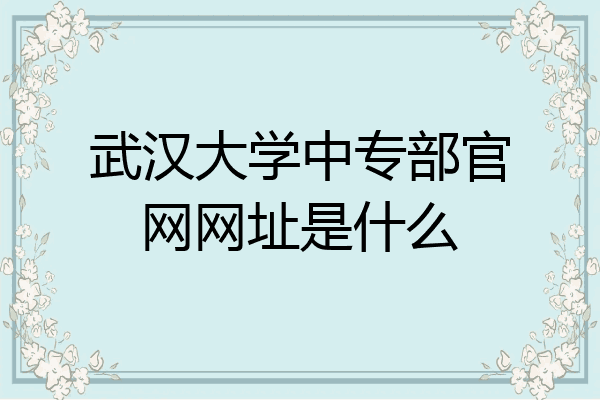 武汉大学中专部官网网址是什么