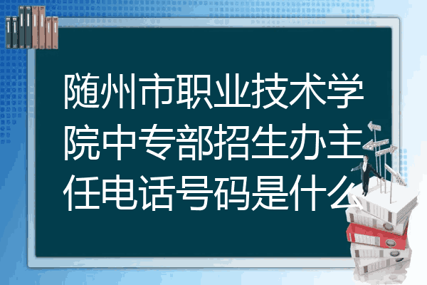 随州市职业技术学院中专部招生办主任电话号码是什么