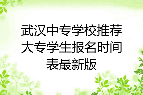 武汉中专学校推荐大专学生报名时间表最新版