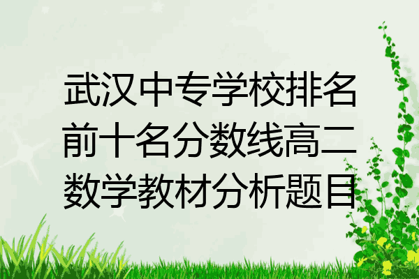武汉中专学校排名前十名分数线高二数学教材分析题目