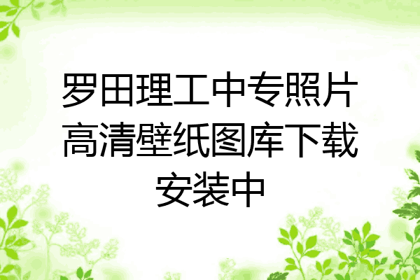 罗田理工中专照片高清壁纸图库下载安装中
