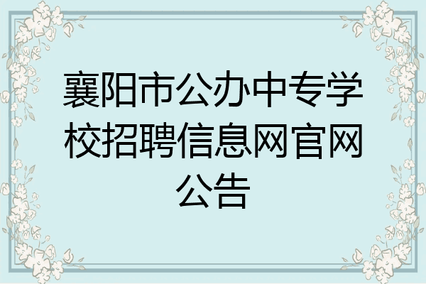 襄阳市公办中专学校招聘信息网官网公告