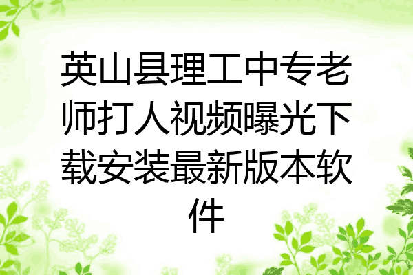 英山县理工中专老师打人视频曝光下载安装最新版本软件