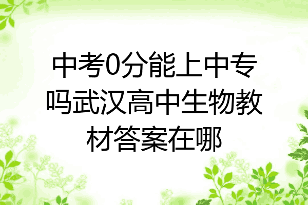中考0分能上中专吗武汉高中生物教材答案在哪