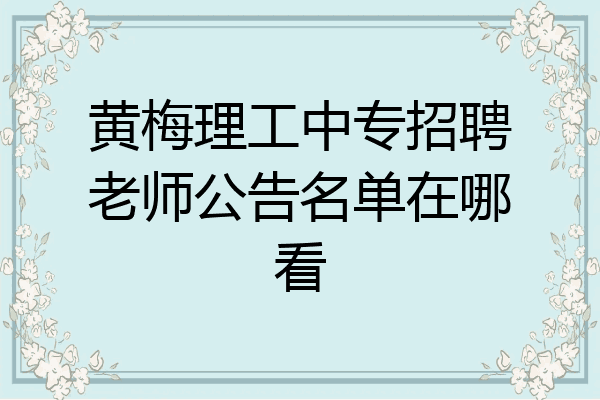 黄梅理工中专招聘老师公告名单在哪看