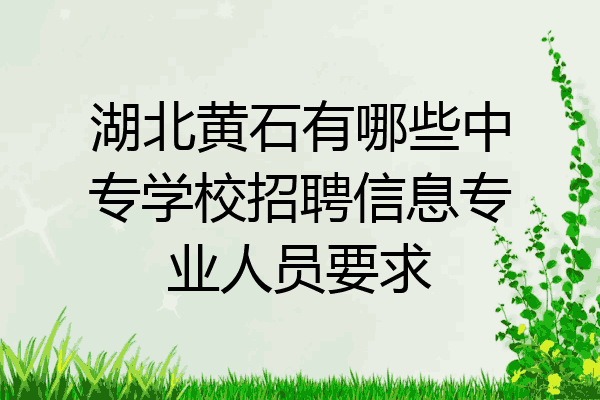 湖北黄石有哪些中专学校招聘信息专业人员要求