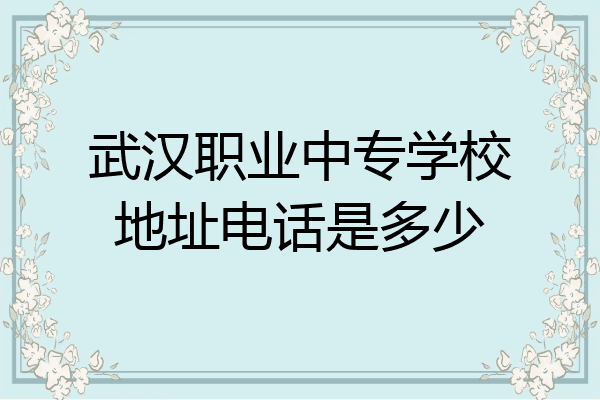 武汉职业中专学校地址电话是多少
