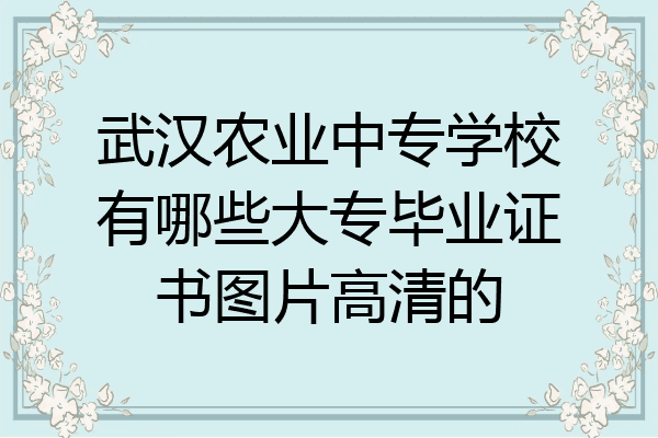 武汉农业中专学校有哪些大专毕业证书图片高清的