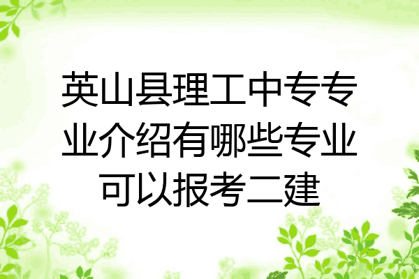 英山县理工中专专业介绍有哪些专业可以报考二建
