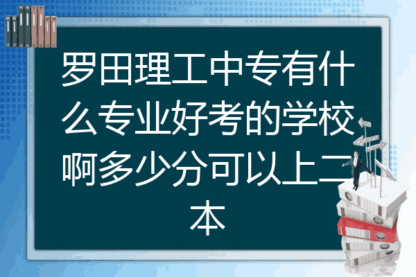罗田理工中专有什么专业好考的学校啊多少分可以上二本