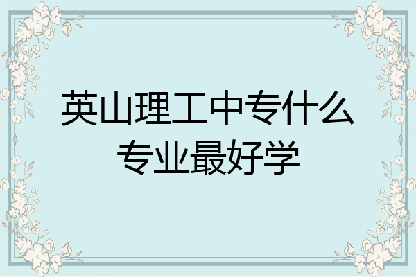 英山理工中专什么专业最好学