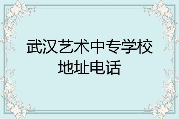 武汉艺术中专学校地址电话