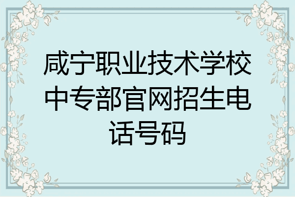咸宁职业技术学校中专部官网招生电话号码