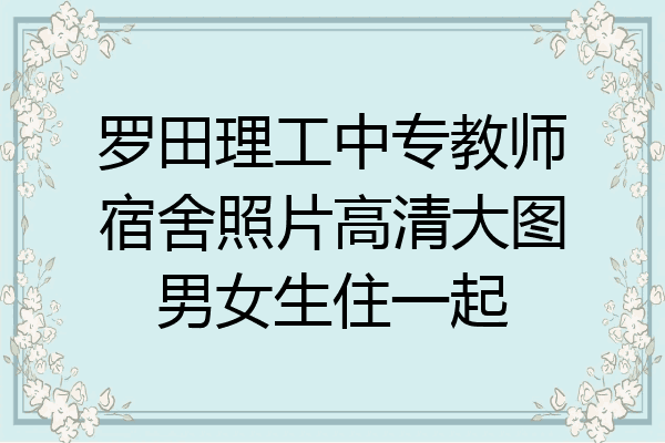 罗田理工中专教师宿舍照片高清大图男女生住一起