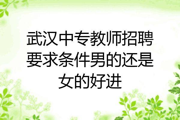 武汉中专教师招聘要求条件男的还是女的好进