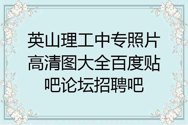 英山理工中专照片高清图大全百度贴吧论坛招聘吧