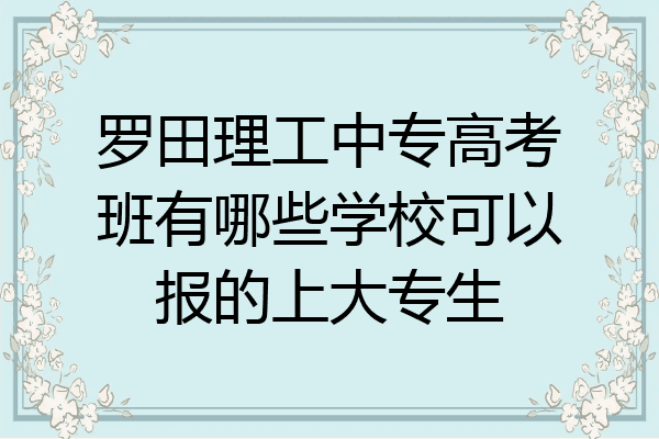 罗田理工中专高考班有哪些学校可以报的上大专生