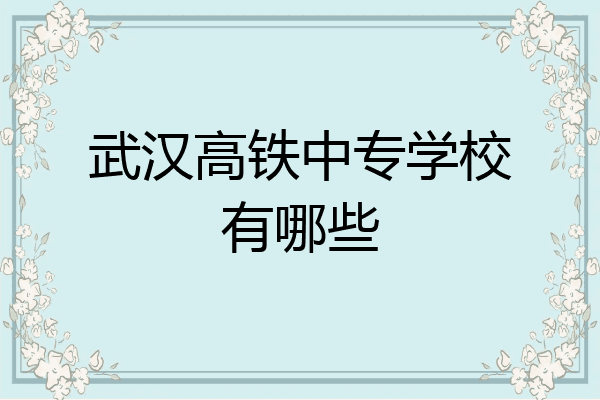 武汉高铁中专学校有哪些