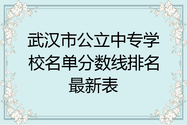 武汉市公立中专学校名单分数线排名最新表