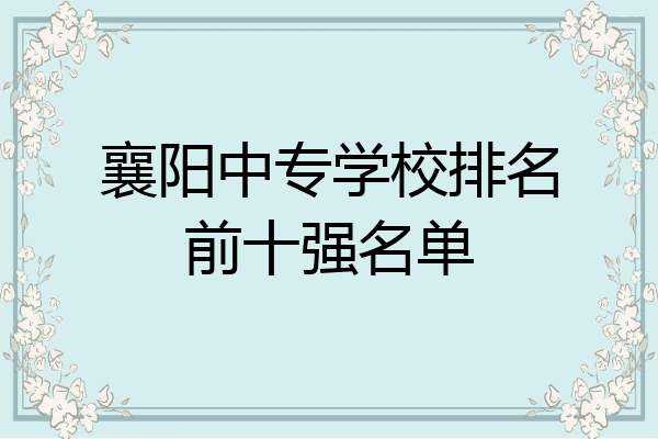 襄阳中专学校排名前十强名单