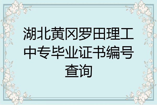 湖北黄冈罗田理工中专毕业证书编号查询