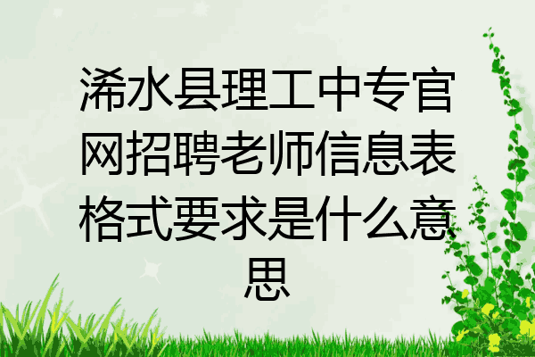 浠水县理工中专官网招聘老师信息表格式要求是什么意思