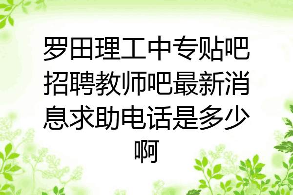 罗田理工中专贴吧招聘教师吧最新消息求助电话是多少啊
