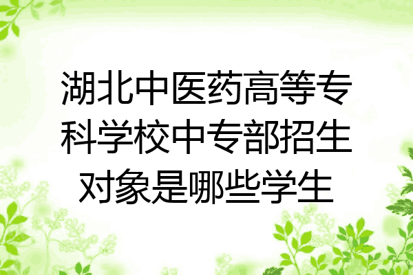 湖北中医药高等专科学校中专部招生对象是哪些学生