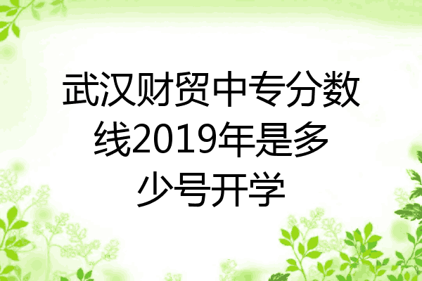 武汉财贸中专分数线2019年是多少号开学