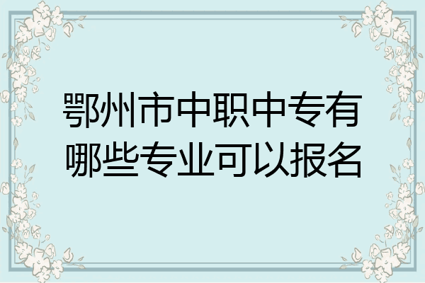 鄂州市中职中专有哪些专业可以报名