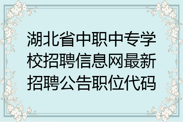 湖北省中职中专学校招聘信息网最新招聘公告职位代码